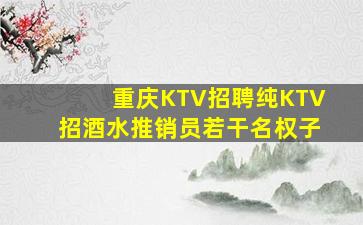 重庆KTV招聘纯KTV招酒水推销员若干名权子